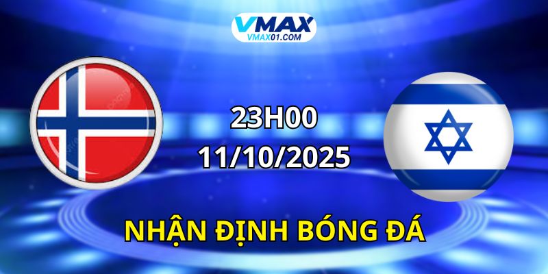 Nhận định bóng đá Na Uy vs Israel 11/10/2025